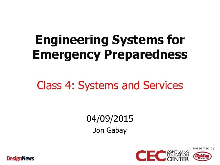 Engineering Systems for Emergency Preparedness Class 4: Systems and Services 04/09/2015 Jon Gabay Presented