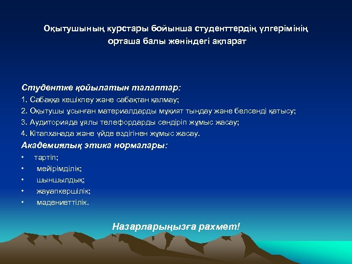 Оқытушының курстары бойынша студенттердің үлгерімінің орташа балы жөніндегі ақпарат Студентке қойылатын талаптар: 1. Сабаққа
