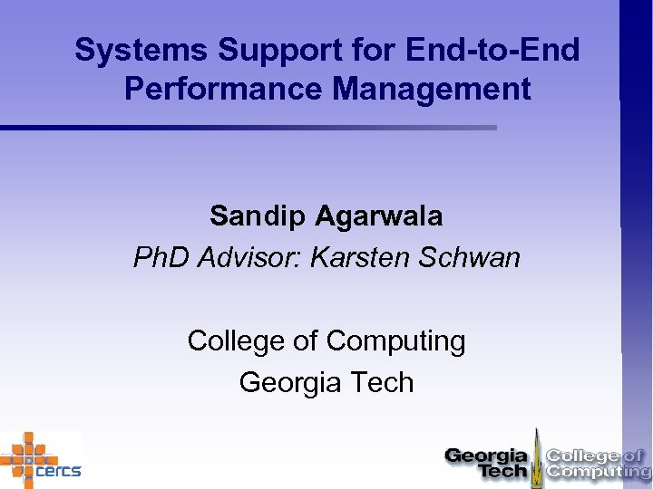 Systems Support for End-to-End Performance Management Sandip Agarwala Ph. D Advisor: Karsten Schwan College