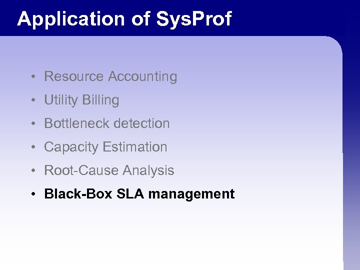 Application of Sys. Prof • Resource Accounting • Utility Billing • Bottleneck detection •