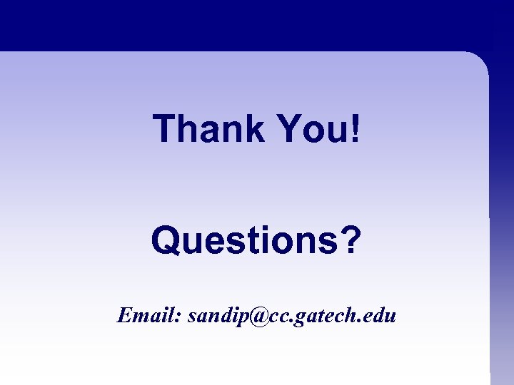 Thank You! Questions? Email: sandip@cc. gatech. edu 