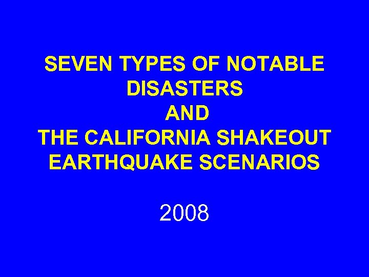 SEVEN TYPES OF NOTABLE DISASTERS AND THE CALIFORNIA SHAKEOUT EARTHQUAKE SCENARIOS 2008 
