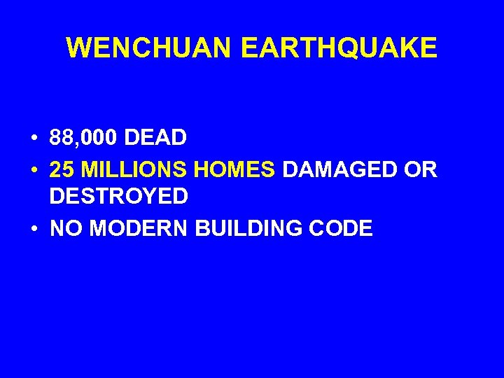 WENCHUAN EARTHQUAKE • 88, 000 DEAD • 25 MILLIONS HOMES DAMAGED OR DESTROYED •