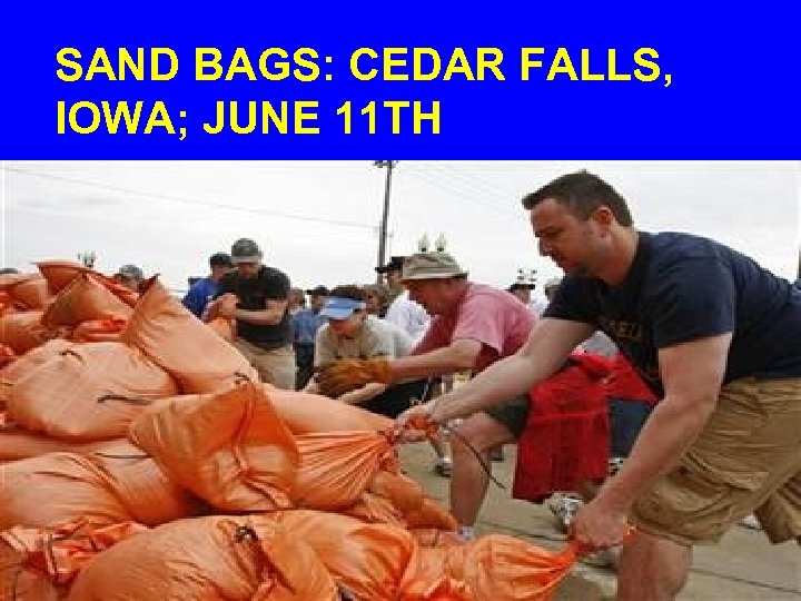 SAND BAGS: CEDAR FALLS, IOWA; JUNE 11 TH 