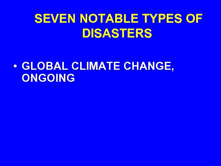 SEVEN NOTABLE TYPES OF DISASTERS • GLOBAL CLIMATE CHANGE, ONGOING 