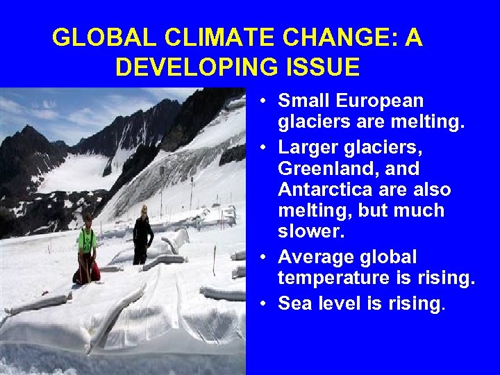 GLOBAL CLIMATE CHANGE: A DEVELOPING ISSUE • Small European glaciers are melting. • Larger
