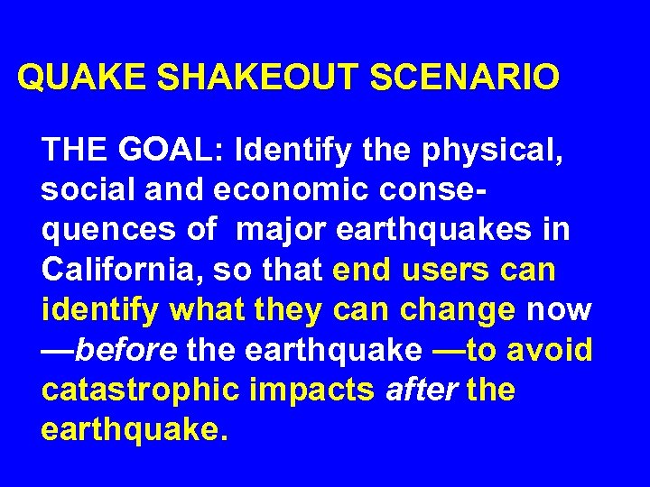 QUAKE SHAKEOUT SCENARIO THE GOAL: Identify the physical, social and economic consequences of major