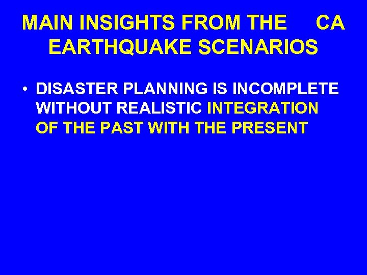MAIN INSIGHTS FROM THE CA EARTHQUAKE SCENARIOS • DISASTER PLANNING IS INCOMPLETE WITHOUT REALISTIC