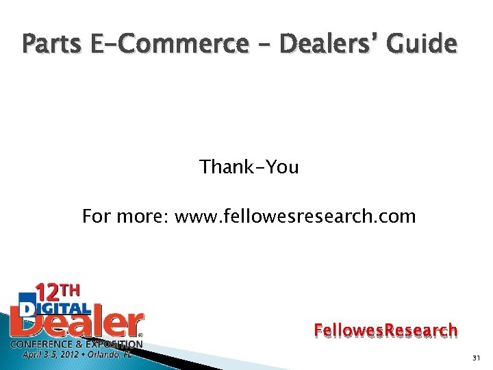 Parts E-Commerce – Dealers’ Guide Thank-You For more: www. fellowesresearch. com Fellowes. Research 31