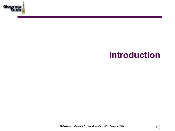 Introduction © Sudhakar Yalamanchili, Georgia Institute of Technology, 2006 (1) 