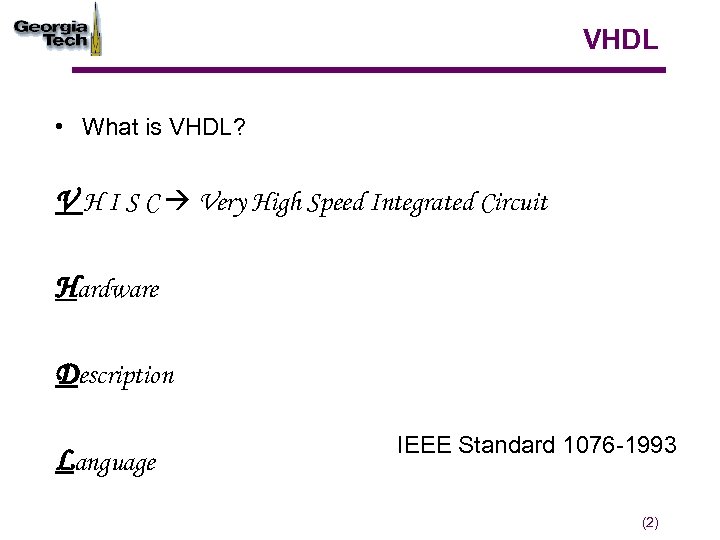 VHDL • What is VHDL? V H I S C Very High Speed Integrated