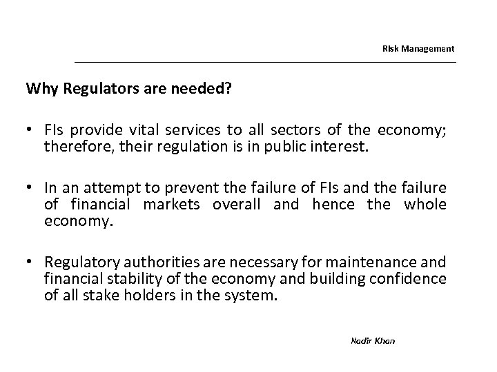 Risk Management Why Regulators are needed? • FIs provide vital services to all sectors