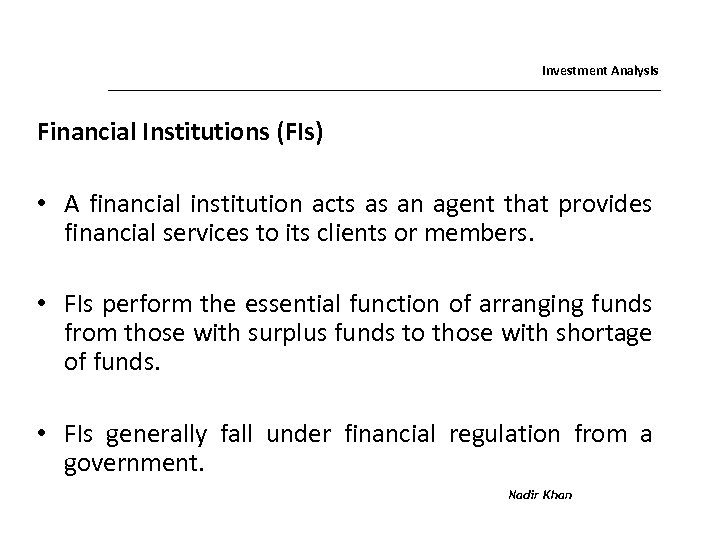 Investment Analysis Financial Institutions (FIs) • A financial institution acts as an agent that