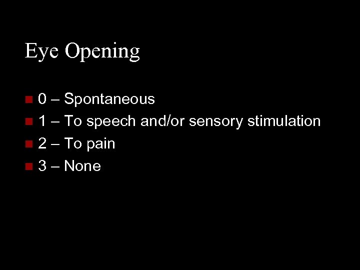 Eye Opening 0 – Spontaneous n 1 – To speech and/or sensory stimulation n