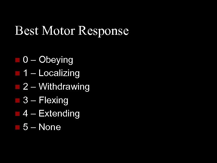 Best Motor Response 0 – Obeying n 1 – Localizing n 2 – Withdrawing