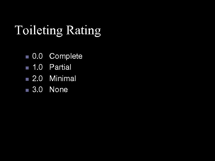 Toileting Rating n n 0. 0 1. 0 2. 0 3. 0 Complete Partial