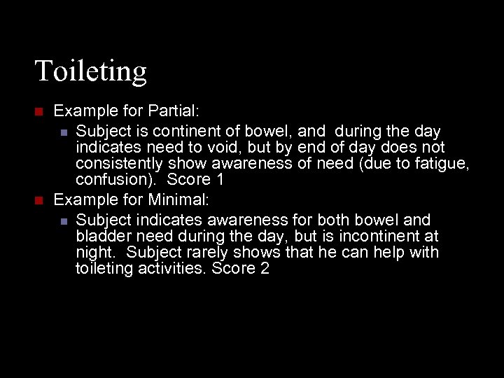 Toileting n n Example for Partial: n Subject is continent of bowel, and during