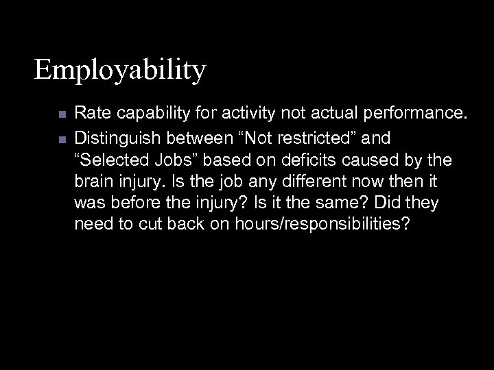 Employability n n Rate capability for activity not actual performance. Distinguish between “Not restricted”