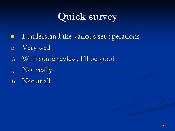 Quick survey n a) b) c) d) I understand the various set operations Very