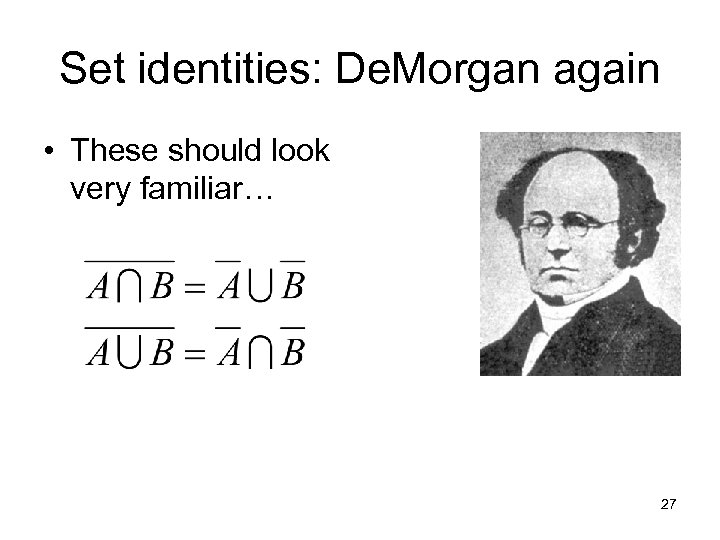 Set identities: De. Morgan again • These should look very familiar… 27 