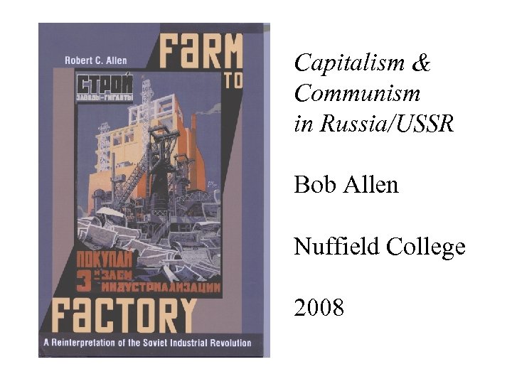 Capitalism & Communism in Russia/USSR Bob Allen Nuffield College 2008 