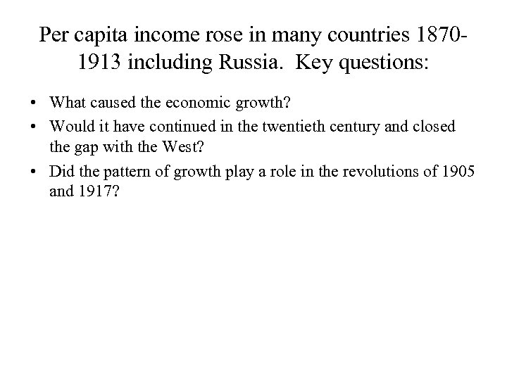 Per capita income rose in many countries 18701913 including Russia. Key questions: • What