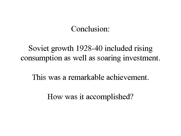 Conclusion: Soviet growth 1928 -40 included rising consumption as well as soaring investment. This
