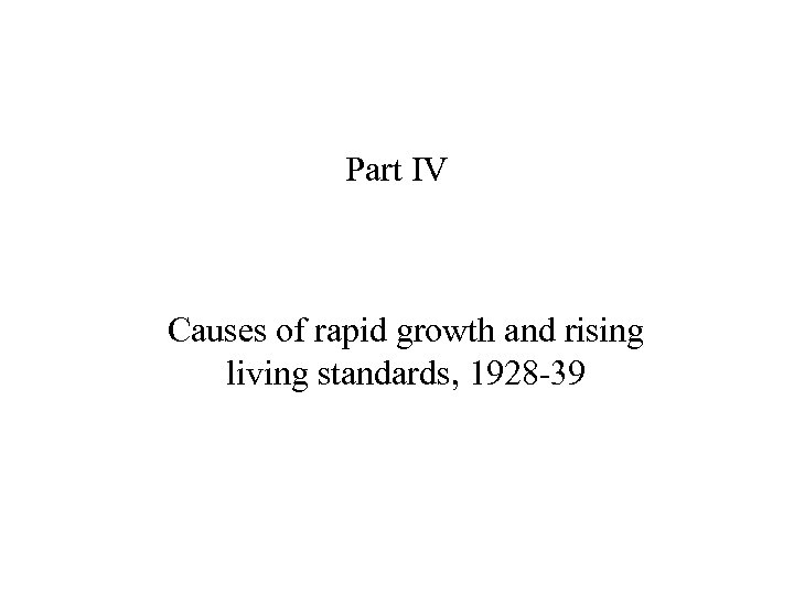 Part IV Causes of rapid growth and rising living standards, 1928 -39 