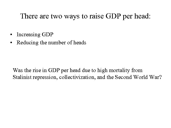 There are two ways to raise GDP per head: • Increasing GDP • Reducing