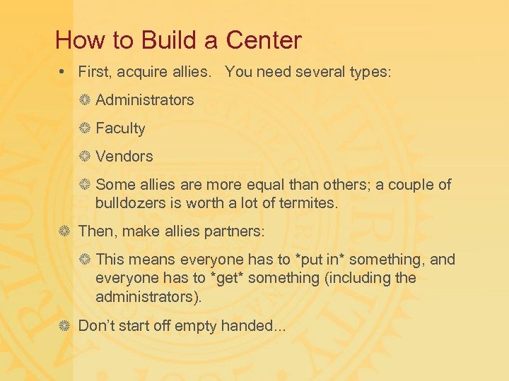 How to Build a Center • First, acquire allies. You need several types: Administrators