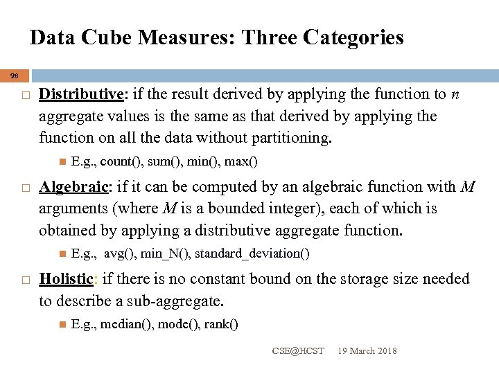 Data Cube Measures: Three Categories 28 Distributive: if the result derived by applying the