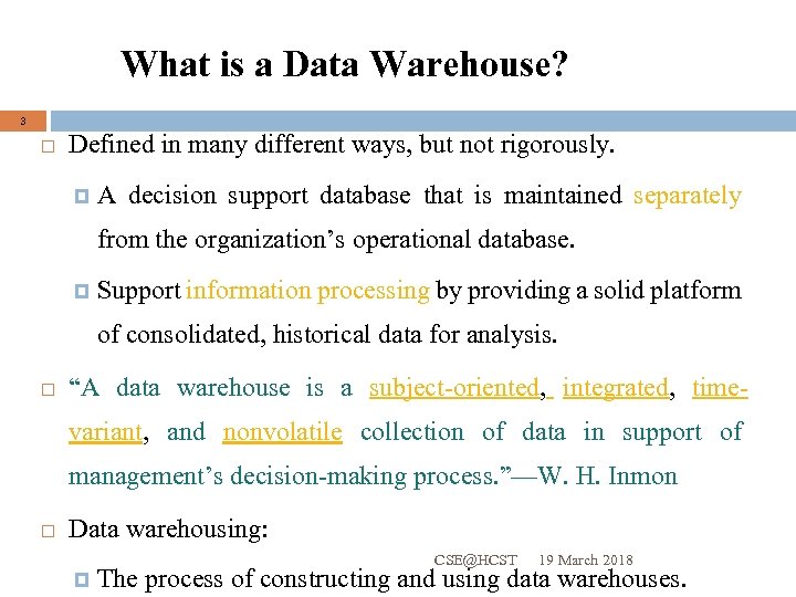 What is a Data Warehouse? 3 Defined in many different ways, but not rigorously.