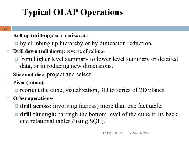 Typical OLAP Operations 33 Roll up (drill-up): summarize data by climbing up hierarchy or