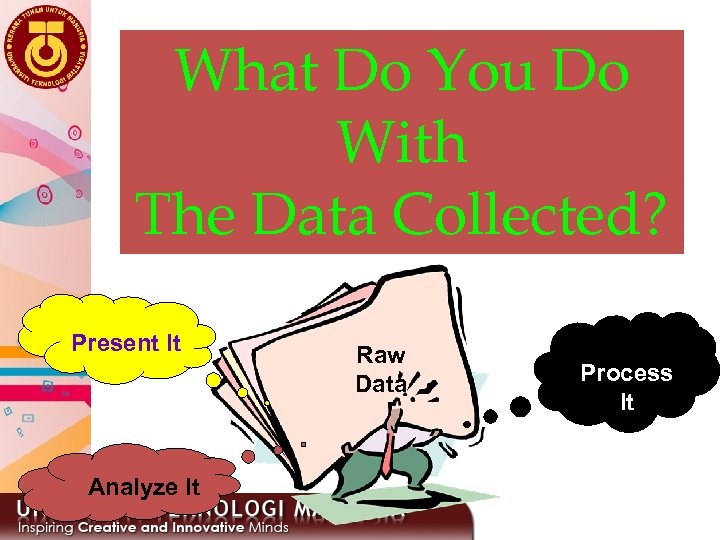 What Do You Do With The Data Collected? Present It Raw Data Process It