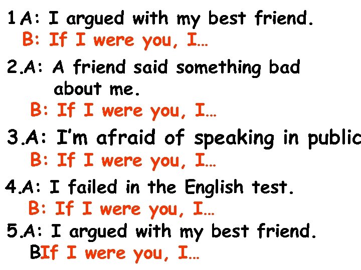 1. I argued with my best friend. A: B: If I were you, I…