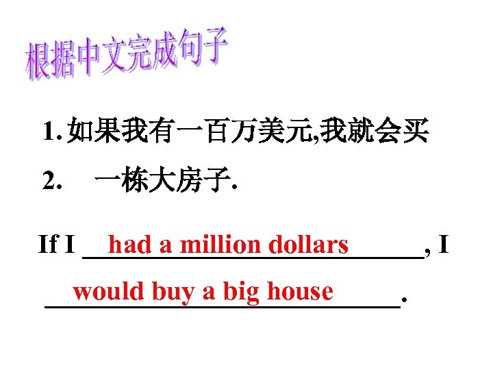 1. 如果我有一百万美元, 我就会买 2. 一栋大房子. If I _____________, I had a million dollars would