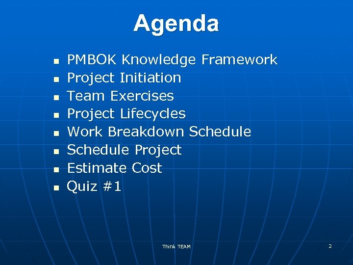 Agenda n n n n PMBOK Knowledge Framework Project Initiation Team Exercises Project Lifecycles