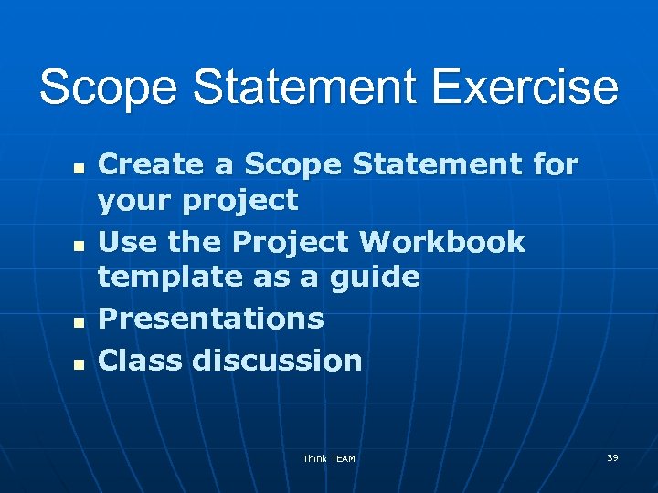 Scope Statement Exercise n n Create a Scope Statement for your project Use the