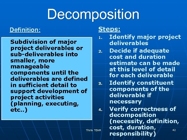 Decomposition Steps: Definition: Subdivision of major project deliverables or sub-deliverables into smaller, more manageable