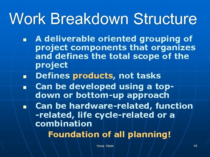 Work Breakdown Structure n n A deliverable oriented grouping of project components that organizes