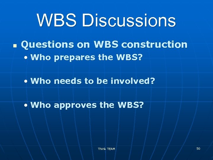 WBS Discussions n Questions on WBS construction • Who prepares the WBS? • Who