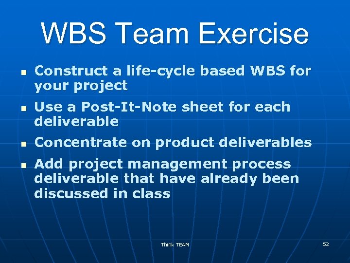 WBS Team Exercise n n Construct a life-cycle based WBS for your project Use