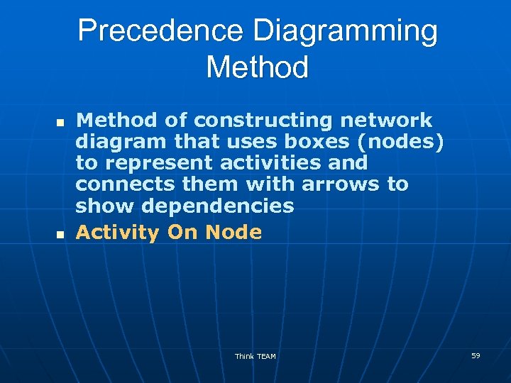 Precedence Diagramming Method n n Method of constructing network diagram that uses boxes (nodes)