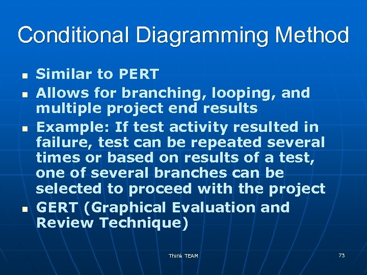 Conditional Diagramming Method n n Similar to PERT Allows for branching, looping, and multiple