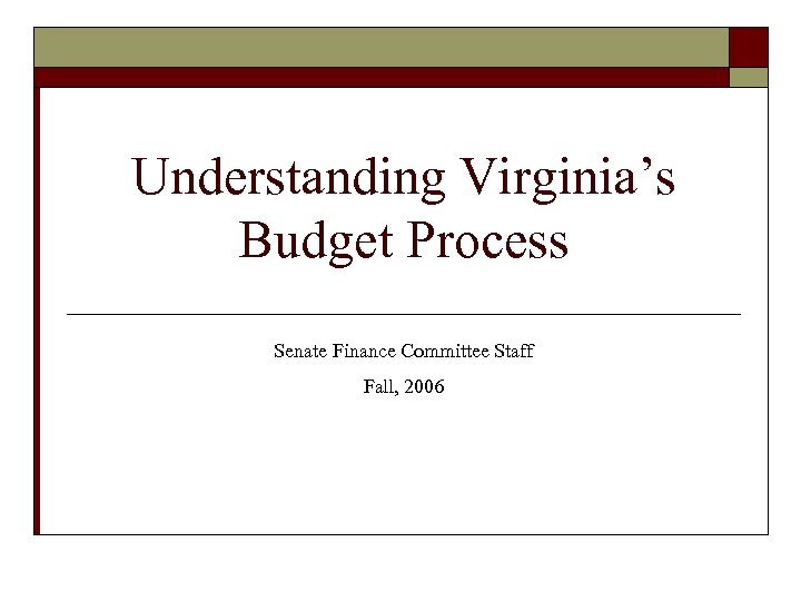 Understanding Virginia’s Budget Process Senate Finance Committee Staff Fall, 2006 