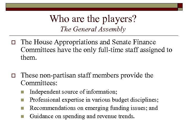 Who are the players? The General Assembly o The House Appropriations and Senate Finance