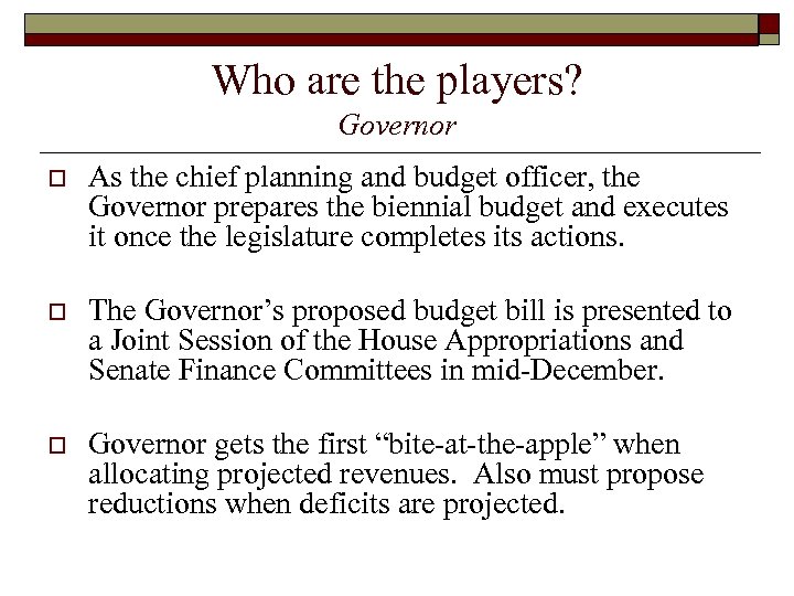 Who are the players? Governor o As the chief planning and budget officer, the