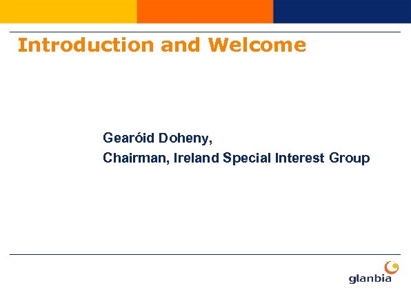 Introduction and Welcome Gearóid Doheny, Chairman, Ireland Special Interest Group 