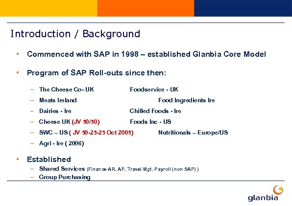 Introduction / Background • Commenced with SAP in 1998 – established Glanbia Core Model