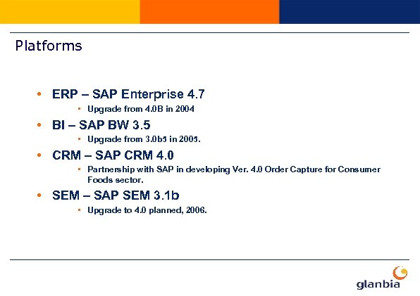 Platforms • ERP – SAP Enterprise 4. 7 • Upgrade from 4. 0 B